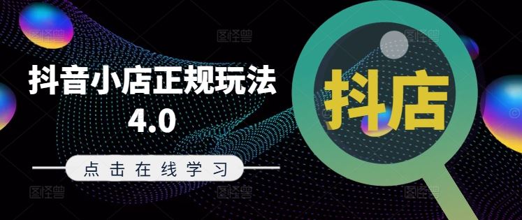 抖音小店正规玩法4.0(更新8月),帮助你更好地理解和应对电商抖店的运营-聊项目