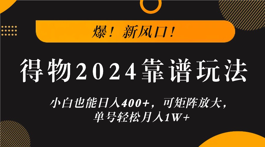 爆!新风口!小白也能日入400+,得物2024靠谱玩法,可矩阵放大,单号轻松月入1W+-聊项目