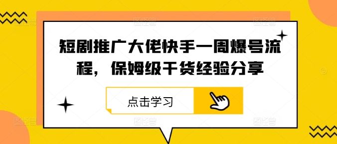 短剧推广大佬快手一周爆号流程,保姆级干货经验分享-聊项目
