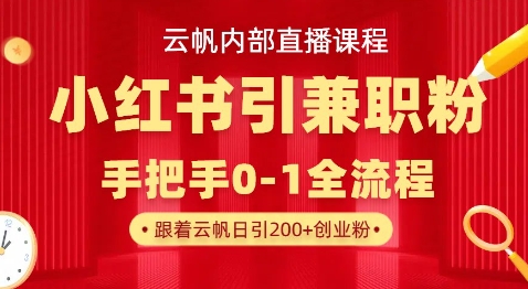 云帆内部直播课,小红书引流兼职粉教程,日引500+月变现过W-聊项目