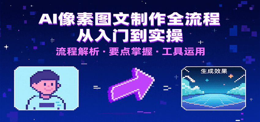 AI像素图文制作全流程:内容要点、文案选择及所用工具,助你快速入局-聊项目