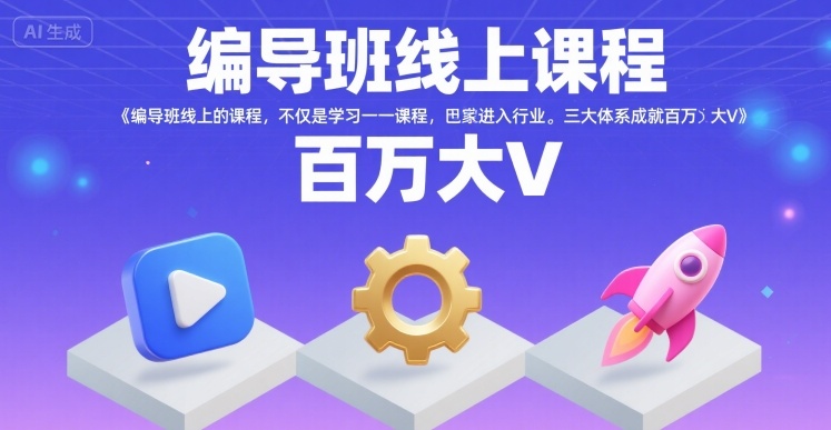 编导班线上课程,不仅是学习一门课程,更是进入一个行业,三大体系成就百万大V-聊项目