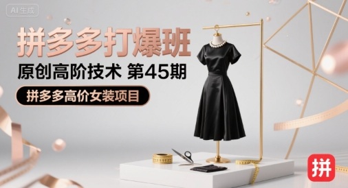 拼多多打爆班原创高阶技术第45期,拼多多高价女装项目-聊项目