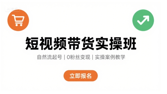 短视频带货实操班，自然流电商快速起号，实现轻松带货变现-聊项目