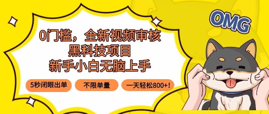 0门槛，全新视频审核黑科技项目，新手小白无脑上手5秒闭眼出单，不限单…-聊项目