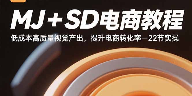 MJ+SD电商教程:低成本高质量视觉产出,提升电商转化率-22节实操-聊项目
