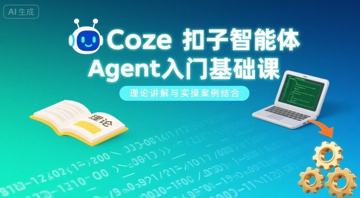 Coze扣子智能体Agent入门基础课,理论讲解与实操案例结合-聊项目