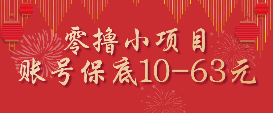 零撸小项目，一个账号保底10-63元，适合新手小白操作，能多账号领低保-聊项目