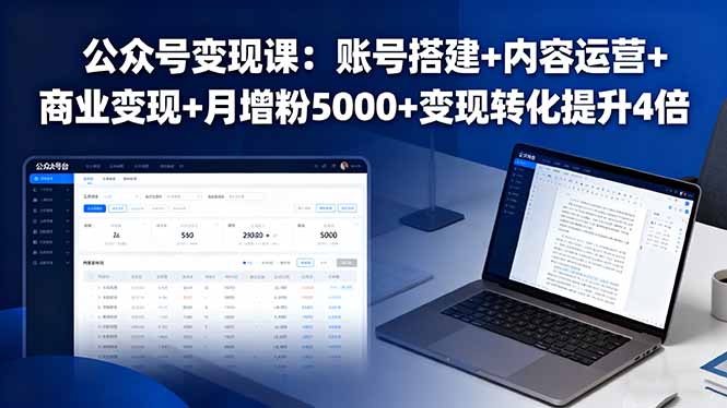 公众号变现课:账号搭建+内容运营+商业变现+月增粉5000+变现转化提升4倍-聊项目