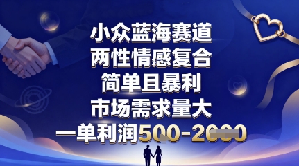 小众蓝海赛道,两性情感复合,简单且暴利,市场需求量大,一单利润5张,未来几年可持续深耕的项目-聊项目