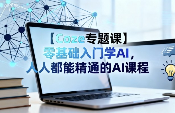 【Coze专题课】零基础入门学AI,人人都能精通的AI课程-聊项目