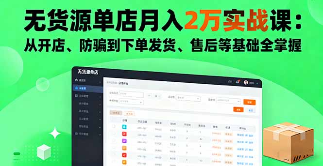 无货源单店月入2万实战课:从开店、防骗到下单发货、售后等基础全掌握-聊项目