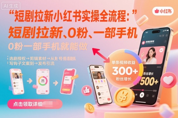 短剧拉新小红书实操全流程,0粉一部手机就可以做,详细教程-聊项目