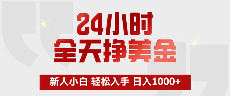 24小时全天挣美金，新人小白轻松入手，长期稳定，日入1000+-聊项目