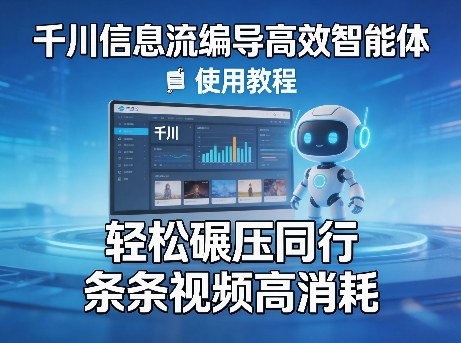 千川信息流编导高效智能体+使用教程，轻松碾压同行，实现条条视频高消耗-聊项目