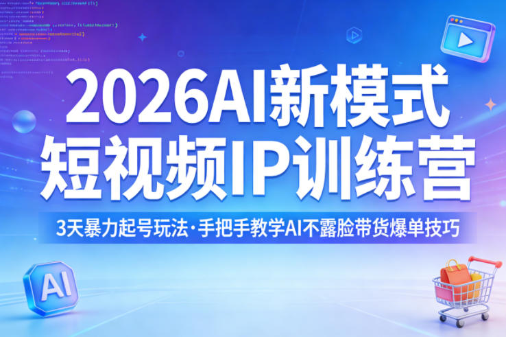 2026AI新模式短视频IP训练营,3天暴力起号玩法,手把手教学AI不露脸带货爆单技巧-聊项目