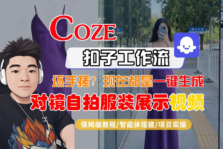 Coze智能体工作流一键生成“对镜自拍服装展示“短视频,全流程保姆级教学-聊项目