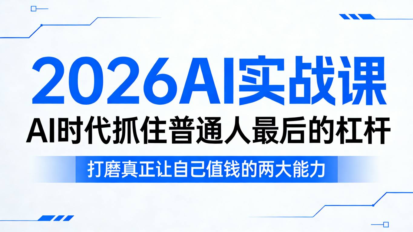 2026AI实战课,AI时代抓住普通人最后的杠杆,打磨真正让自己值钱的两大能力-聊项目