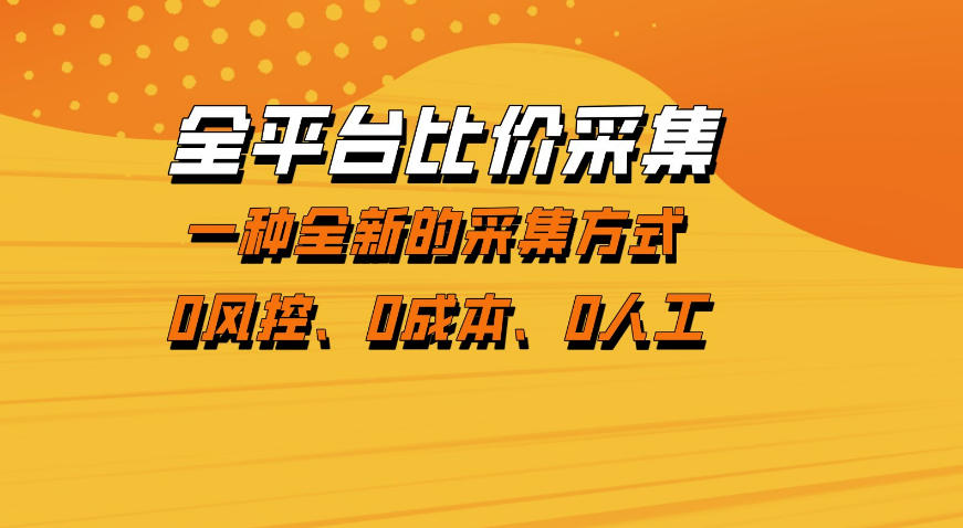 全平台比价采集,一个稳定的数据采集项目,区别于传统的玩法不风控,零成本操作【揭秘】-聊项目
