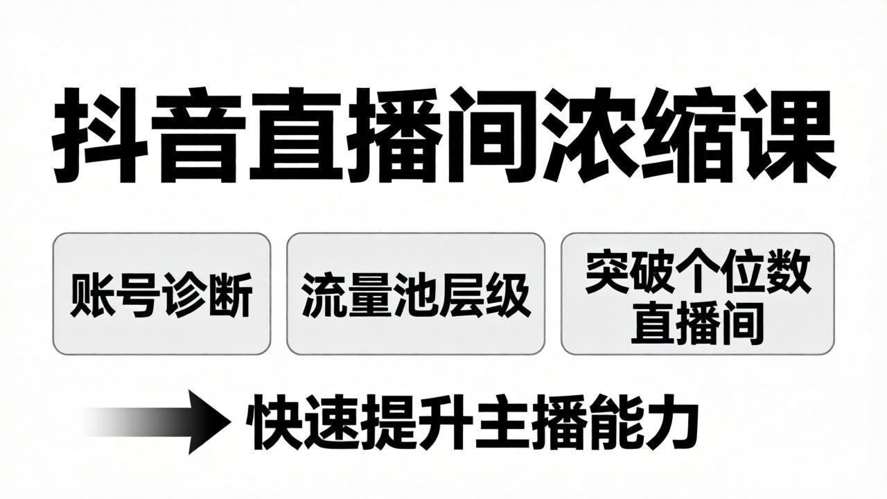 抖音直播间浓缩课:账号诊断+流量池层级,突破个位数直播间,快速提升主播能力-聊项目