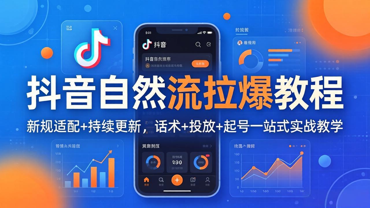抖音自然流拉爆教程：新规适配+持续更新，话术+投放+起号一站式实战教学(更新26年4月-聊项目