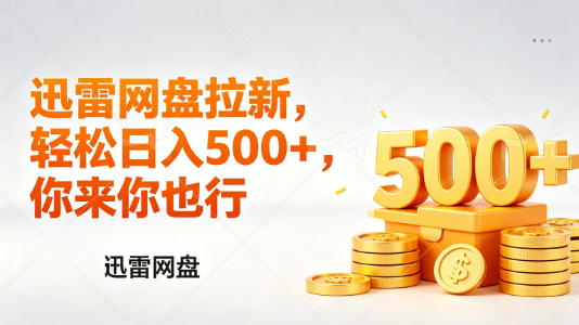 迅雷网盘锐评拉新，轻松日入几张，小白副业首选-聊项目