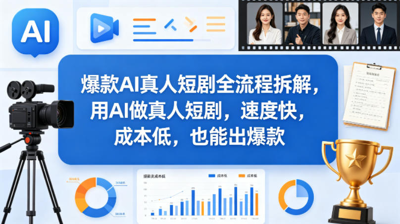 爆款AI真人短剧全流程拆解,用AI做真人短剧,速度快,成本低,也能出爆款-聊项目