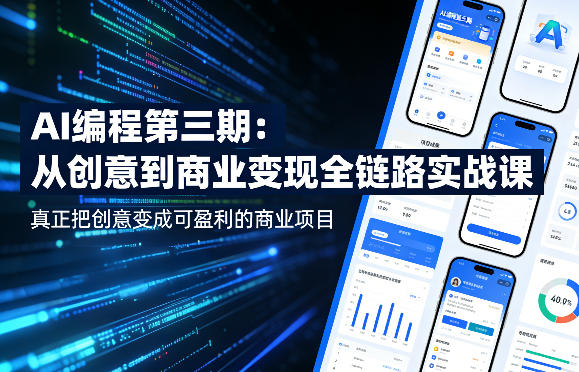 AI编程第三期，从创意到商业变现的全链路实战课，真正把创意变成可盈利的商业项目(更新05月03日)-聊项目