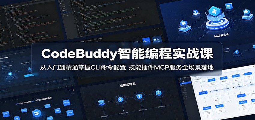 CodeBuddy智能编程实战课:从入门到精通掌握CLI命令配置,技能插件MCP服务全场景落地-聊项目