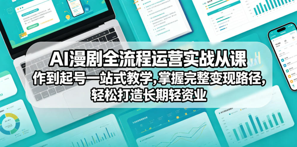 AI漫剧全流程运营实战课从创作到起号一站式教学,掌握完整变现路径,轻松打造长期轻资产副业-聊项目