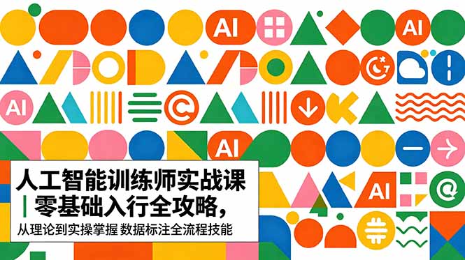 AI人工智能 训练师实战课|零基础入行全攻略,从理论到实操掌握数据标注全流程技能-聊项目