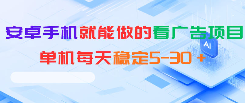 安卓手机就能做的看广告项目,单机每天稳定5-30+-聊项目