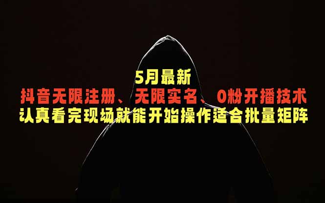 5月最新抖音无限注册、无限实名、0粉开播技术,认真看完现场就能开始操作,适合批量矩阵-聊项目
