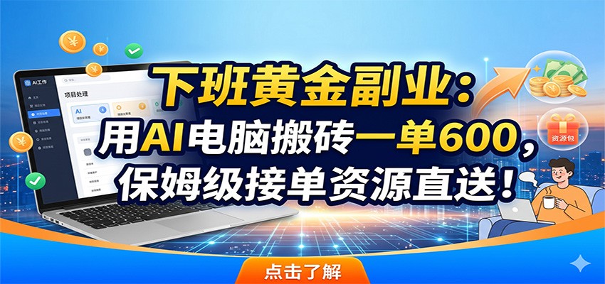 下班黄金副业:用AI电脑搬砖一单600,保姆级接单资源直送!-聊项目
