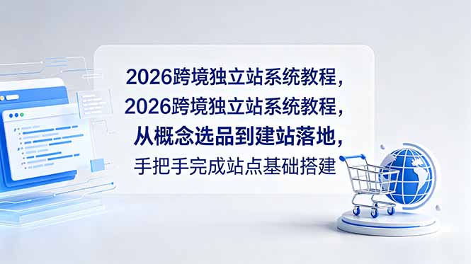 2026跨境独立站系统教程,从概念选品到建站落地,手把手完成站点基础搭建-聊项目