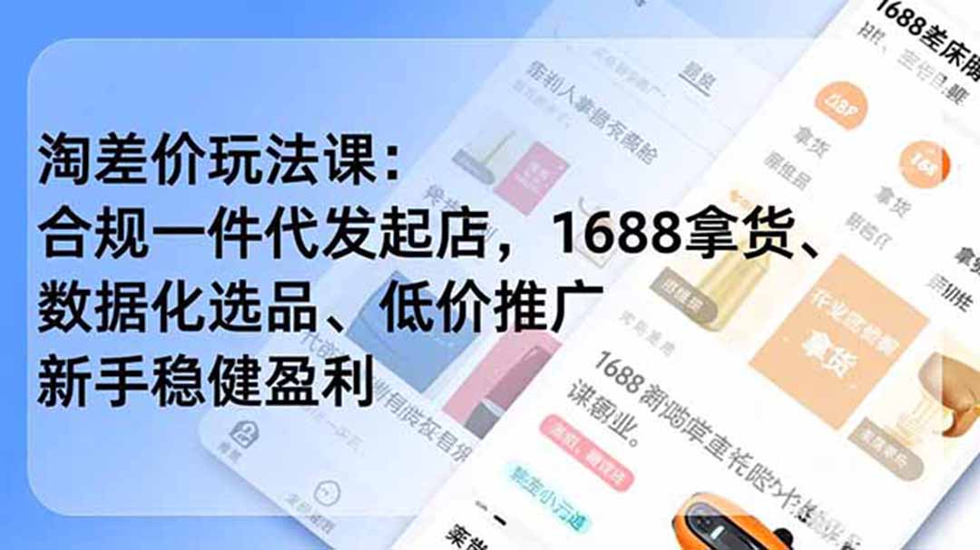 淘差价玩法课:合规一件代发起店,1688拿货、数据化选品、低价推广,新手稳健盈利(更新6月-聊项目