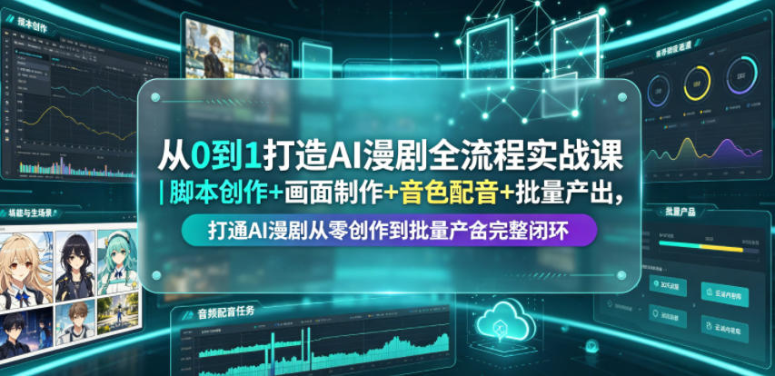 从0到1打造AI漫剧全流程实战课｜脚本创作+画面制作+音色配音+批量产出，打通AI漫剧从零创作到批量量产完整闭环-聊项目