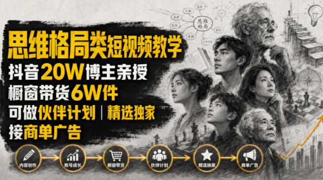 人性思维格局类短视频教学,抖音20W博主亲授,橱窗带货6W件,可做伙伴计划、精选独家、接商单广告-聊项目
