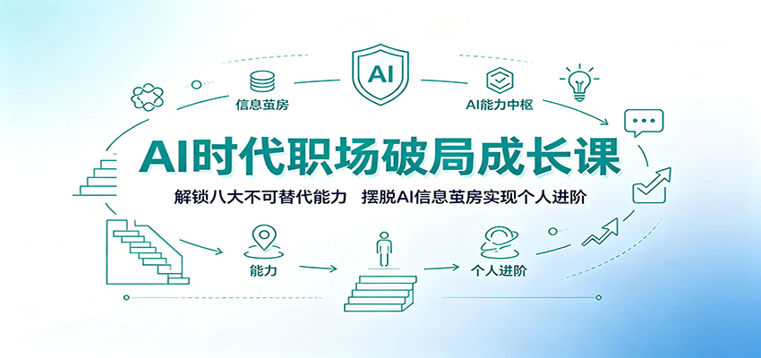 AI时代职场破局成长课:解锁八大不可替代能力,摆脱AI信息茧房实现个人进阶-聊项目
