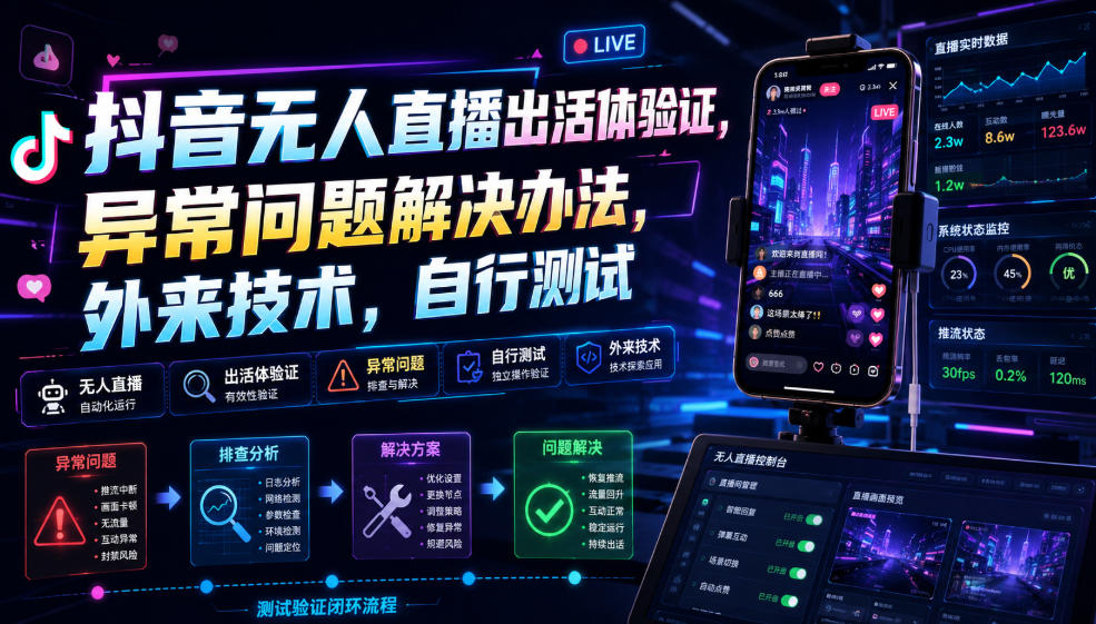 抖音无人直播出活体验证，异常问题解决办法，外来技术，自行测试-聊项目