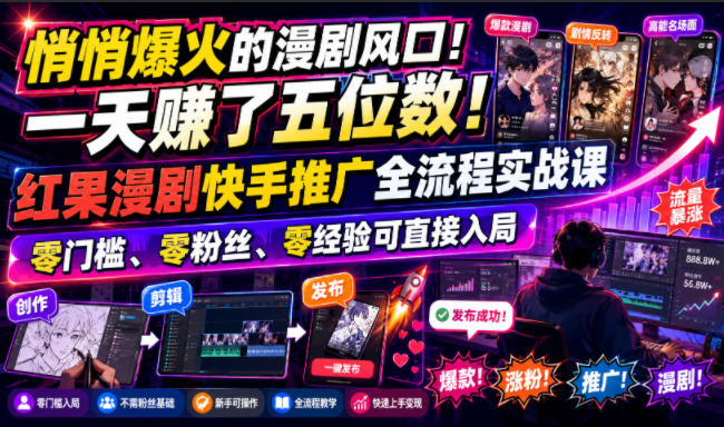 悄悄爆火的漫剧风口!一天賺了五位数!红果漫剧快手推广全流程实战课,零门槛、零粉丝、零经验可直接入局-聊项目
