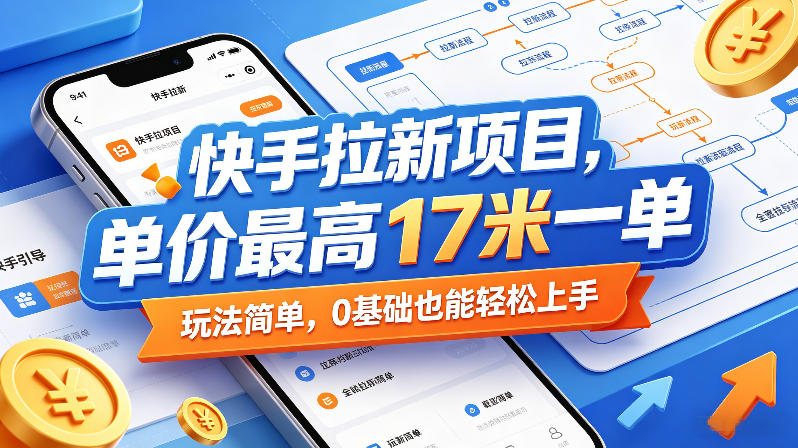 快手拉新项目,单价最高17米一单,玩法简单,0基础也能轻松上手(更新08月07日)-聊项目