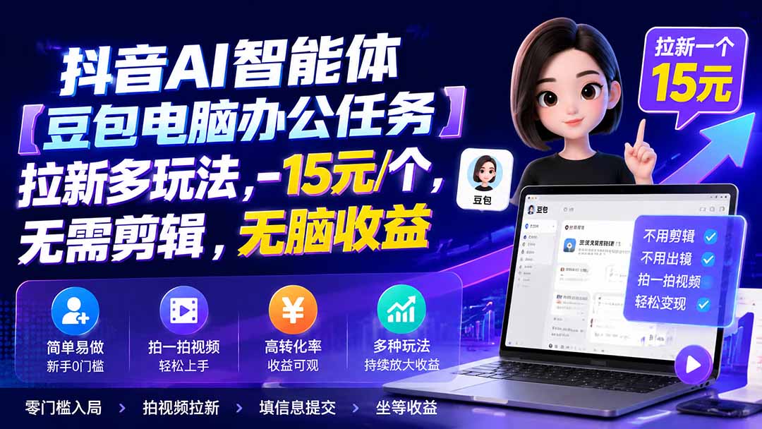 抖音AI智能体【豆包电脑办公任务】拉新多玩法 15元/个，无需剪辑，无脑收益-聊项目
