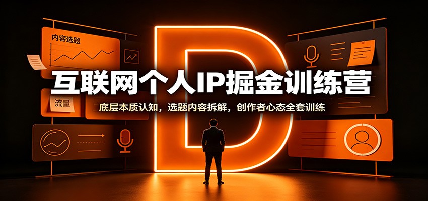互联网个人IP掘金训练营:底层本质认知,选题内容拆解,创作者心态全套训练-聊项目
