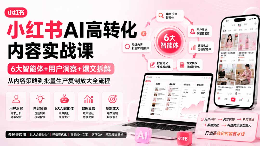 小红书AI高转化内容实战课:6大智能体+用户洞察+爆文拆解,从内容策略到批量生产复制放大全流程-聊项目