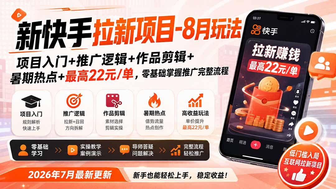 新快手拉新项目-更新8月玩法:项目入门+推广逻辑+作品剪辑+暑期热点+最高22元/单,零基础掌握推广完整流程-聊项目