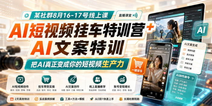 某社群8月16-17号线上课,AI短视频挂车特训营+AI文案特训,把AI真正变成你的短视频生产力-聊项目