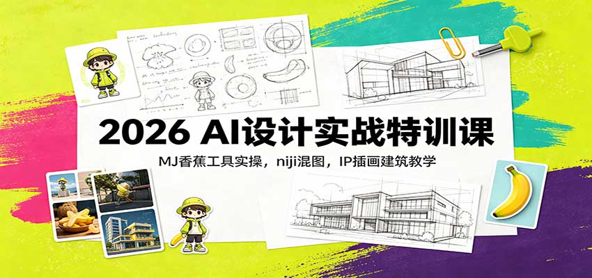 2026 AI设计实战特训课：MJ香蕉工具实操，niji混图，IP插画建筑教学-聊项目