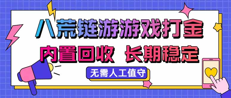 八荒链游，游戏打金，内置回收，无需人工值守，长期稳定收益-聊项目