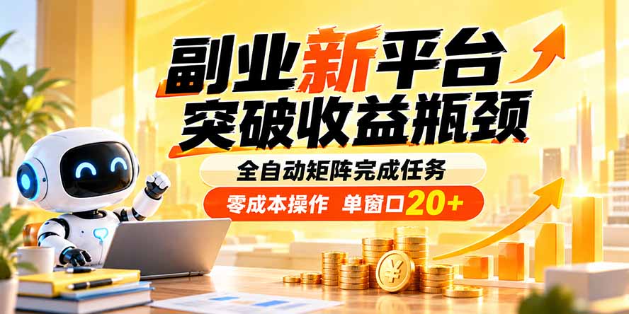 副业新平台,突破收益瓶颈 全自动矩阵完成任务 零成本操作,单窗口20+-聊项目